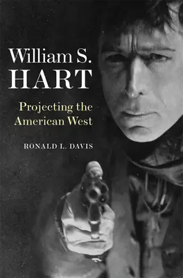 William S. Hart: Proiectarea vestului american - William S. Hart: Projecting the American West
