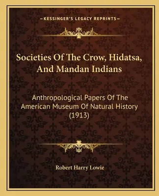 Societățile indienilor Crow, Hidatsa și Mandan: Documente antropologice ale Muzeului American de Istorie Naturală - Societies Of The Crow, Hidatsa, And Mandan Indians: Anthropological Papers Of The American Museum Of Natural History