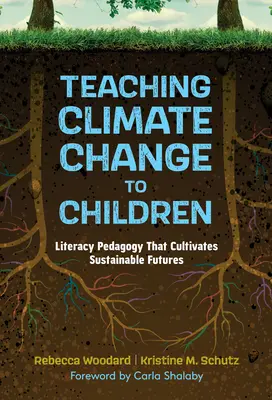 Teaching Climate Change to Children (Predarea schimbărilor climatice copiilor): Literacy Pedagogy That Cultivates Sustainable Futures (Pedagogia alfabetizării care cultivă viitorul durabil) - Teaching Climate Change to Children: Literacy Pedagogy That Cultivates Sustainable Futures