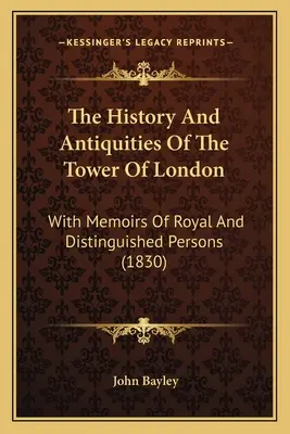 Istoria și antichitățile Turnului Londrei: With Memoirs Of Royal And Distinguished Persons - The History And Antiquities Of The Tower Of London: With Memoirs Of Royal And Distinguished Persons