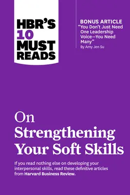 Cele 10 lecturi obligatorii ale Hbr privind consolidarea abilităților dumneavoastră transversale - Hbr's 10 Must Reads on Strengthening Your Soft Skills