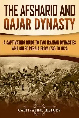 Dinastiile Afsharid și Qajar: Un ghid captivant pentru două dinastii iraniene care au condus Persia de la 1736 la 1925 - The Afsharid and Qajar Dynasty: A Captivating Guide to Two Iranian Dynasties Who Ruled Persia from 1736 to 1925