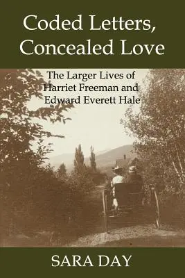 Scrisori codate, dragoste ascunsă: Viețile mărețe ale lui Harriet Freeman și Edward Everett Hale - Coded Letters, Concealed Love: The Larger Lives of Harriet Freeman and Edward Everett Hale