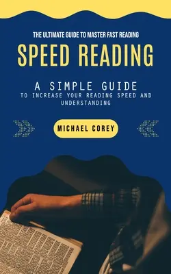 Lectura rapidă: Ghidul suprem pentru a stăpâni cititul rapid - Speed Reading: The Ultimate Guide to Master Fast Reading