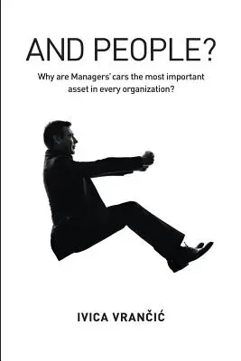 Și oamenii?: De ce sunt mașinile managerilor cel mai important activ din fiecare organizație? - And People?: Why Are Managers' Cars the Most Important Asset in Every Organization?