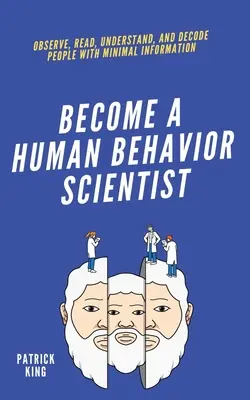 deveniți un cercetător al comportamentului uman: Observă, citește, înțelege și decodifică oamenii cu informații minime - become A Human Behavior Scientist: Observe, Read, Understand, and Decode People With Minimal Information