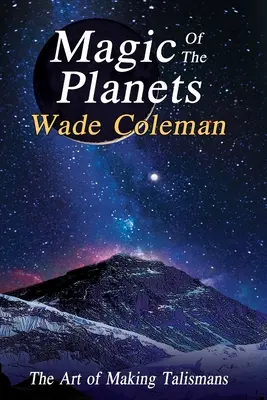 Magic of the Planets (Magia planetelor): Arta de a face talismane - Magic of the Planets: The Art of Making Talismans