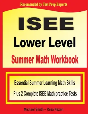 ISEE Lower Level Summer Math Workbook: Abilități esențiale de matematică pentru învățarea de vară plus două teste practice complete de matematică ISEE Lower Level - ISEE Lower Level Summer Math Workbook: Essential Summer Learning Math Skills plus Two Complete ISEE Lower Level Math Practice Tests