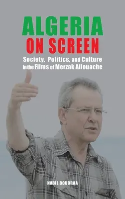 Algeria pe ecran: Societate, politică și cultură în filmele lui Merzak Allouache - Algeria on Screen: Society, Politics, and Culture in the Films of Merzak Allouache