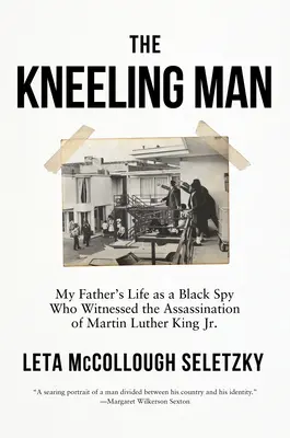 Omul îngenuncheat: My Father's Life as a Black Spy Who Witnessed the Assassination of Martin Luther King Jr. - The Kneeling Man: My Father's Life as a Black Spy Who Witnessed the Assassination of Martin Luther King Jr.