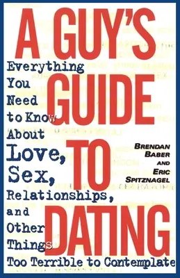 A Guy's Guide to Dating: Tot ce trebuie să știi despre dragoste, sex, relații și alte lucruri prea teribile pentru a le contempla - A Guy's Guide to Dating: Everything You Need to Know About Love, Sex, Relationships, and Other Things Too Terrible to Contemplate