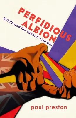 „Perfidious Albion” - Marea Britanie și războiul civil spaniol - 'Perfidious Albion' - Britain and the Spanish Civil War