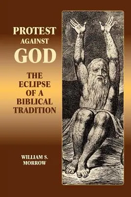 Protest împotriva lui Dumnezeu: Eclipsa unei tradiții biblice: The Eclipse of a Biblical Tradition - Protest Against God: The Eclipse of a Biblical Tradition