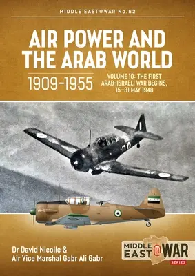 Puterea aeriană și lumea arabă, 1909-1955: Volumul 10: Începe primul război arabo-israelian, 15-31 mai 1948 - Air Power and the Arab World, 1909-1955: Volume 10: The First Arab-Israeli War Begins, 15-31 May 1948