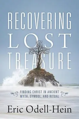 Recuperarea comorii pierdute: Găsirea lui Hristos în miturile, simbolurile și ritualurile antice - Recovering Lost Treasure: Finding Christ in Ancient Myth, Symbol, and Ritual