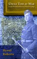 Unchiul Tom la război - de la Penmachno la lagărul de prizonieri - Uncle Tom at War - From Penmachno to Prison Camp