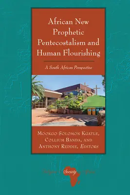 Noul penticostalism profetic african și înflorirea umană: o perspectivă sud-africană - African New Prophetic Pentecostalism and Human Flourishing: A South African Perspective
