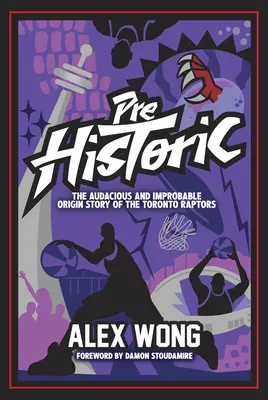 Prehistoric: Povestea îndrăzneață și improbabilă a originii echipei Toronto Raptors - Prehistoric: The Audacious and Improbable Origin Story of the Toronto Raptors