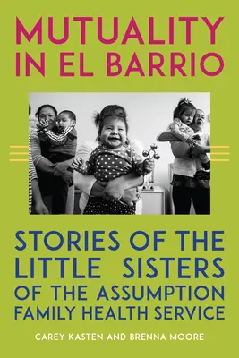 Mutualitate în El Barrio: Povestiri ale Serviciului de Sănătate Familială al Surorilor Mici ale Asumpției - Mutuality in El Barrio: Stories of the Little Sisters of the Assumption Family Health Service