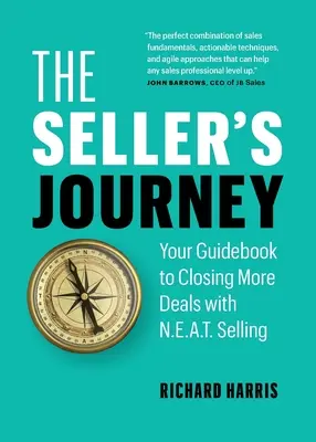 The Seller's Journey: Ghidul tău pentru a încheia mai multe tranzacții cu N.E.A.T. Selling - The Seller's Journey: Your Guidebook to Closing More Deals with N.E.A.T. Selling