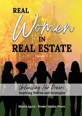 WOMEN REAL IN REAL ESTATE Volumul 2: Dezlănțuirea puterii ei: Povești și strategii inspiratoare - REAL WOMEN IN REAL ESTATE Volume 2: Unleashing Her Power: Inspiring Stories and Strategies