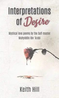 Interpretări ale dorinței: Poeme mistice de dragoste ale maestrului sufi Muyhiddin Ibn 'Arabi - Interpretations of Desire: Mystical love poems by the Sufi Master Muyhiddin Ibn 'Arabi