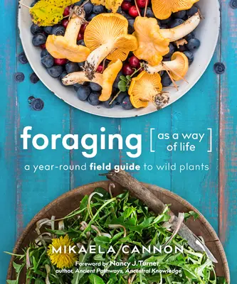 Căutarea hranei ca mod de viață: Un ghid al plantelor sălbatice pe tot parcursul anului - Foraging as a Way of Life: A Year-Round Field Guide to Wild Plants
