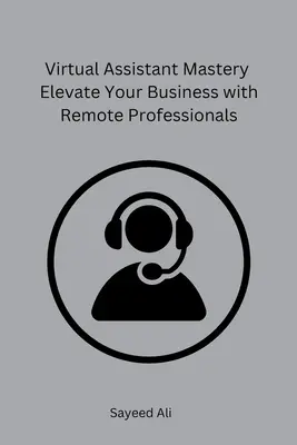 Virtual Assistant Mastery Ridicați-vă afacerea cu ajutorul profesioniștilor de la distanță - Virtual Assistant Mastery Elevate Your Business with Remote Professionals