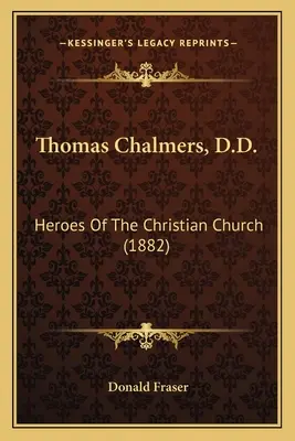 Thomas Chalmers, D.D.: Eroi ai Bisericii creștine - Thomas Chalmers, D.D.: Heroes Of The Christian Church