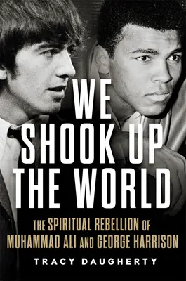 We Shook Up the World: Rebeliunea spirituală a lui Muhammad Ali și George Harrison - We Shook Up the World: The Spiritual Rebellion of Muhammad Ali and George Harrison