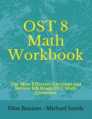 Caiet de exerciții de matematică OST 8: Cele mai eficiente exerciții și recapitulare întrebări de matematică pentru clasa a 8-a OST - OST 8 Math Workbook: The Most Effective Exercises and Review 8th Grade OST Math Questions