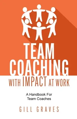 Coaching de echipă cu impact la locul de muncă: Un manual pentru antrenorii de echipă - Team Coaching with Impact at Work: A Handbook for Team Coaches