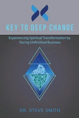 Cheia schimbării profunde: Experimentarea transformării spirituale prin înfruntarea lucrurilor neterminate - Key to Deep Change: Experiencing Spiritual Transformation by Facing Unfinished Business