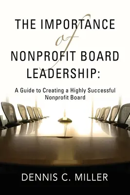 Importanța conducerii consiliilor de administrație nonprofit: Un ghid pentru crearea unui consiliu non-profit de mare succes - The Importance of Nonprofit Board Leadership: A Guide to Creating a Highly Successful Nonprofit Board