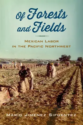 Din păduri și câmpuri: Munca mexicană în nord-vestul Pacificului - Of Forests and Fields: Mexican Labor in the Pacific Northwest