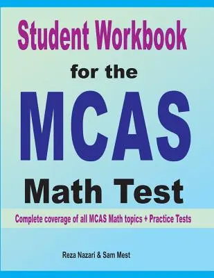 Caietul de lucru al elevului pentru testul MCAS Math: Acoperirea completă a tuturor subiectelor MCAS Math + teste practice - Student Workbook for the MCAS Math Test: Complete coverage of all MCAS Math topics + Practice Tests