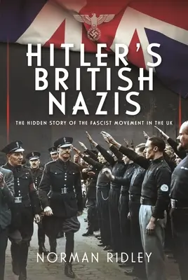 Naziștii britanici ai lui Hitler: Povestea ascunsă a mișcării fasciste din Regatul Unit - Hitler's British Nazis: The Hidden Story of the Fascist Movement in the UK