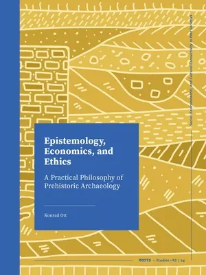 Epistemologie, economie și etică: O filosofie practică a arheologiei preistorice - Epistemology, Economics, and Ethics: A Practical Philosophy of Prehistoric Archaeology