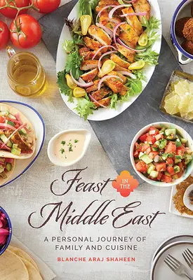Sărbătoare în Orientul Mijlociu: O călătorie personală a familiei și a bucătăriei - Feast in the Middle East: A Personal Journey of Family and Cuisine