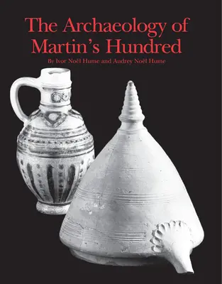 Arheologia de la Martin's Hundred: Partea 1: Studii interpretative. Partea 2: Catalog de artefacte - The Archaeology of Martin's Hundred: Part 1: Interpretive Studies. Part 2: Artifact Catalog