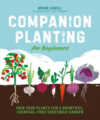 Plantare însoțitoare pentru începători: Împerecheați-vă plantele pentru o grădină de legume abundentă, fără chimicale - Companion Planting for Beginners: Pair Your Plants for a Bountiful, Chemical-Free Vegetable Garden