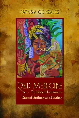 Medicina roșie: Ritualuri indigene tradiționale de naștere și vindecare - Red Medicine: Traditional Indigenous Rites of Birthing and Healing