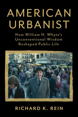 American Urbanist: Cum înțelepciunea neconvențională a lui William H. Whyte a remodelat viața publică - American Urbanist: How William H. Whyte's Unconventional Wisdom Reshaped Public Life