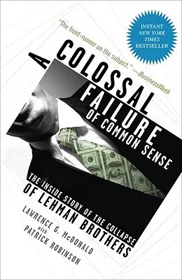 Un eșec colosal al bunului simț: The Inside Story of the Collapse of Lehman Brothers (Povestea din interior a prăbușirii Lehman Brothers) - A Colossal Failure of Common Sense: The Inside Story of the Collapse of Lehman Brothers