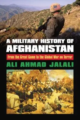 O istorie militară a Afganistanului: De la Marele Joc la Războiul Global împotriva Terorii - A Military History of Afghanistan: From the Great Game to the Global War on Terror