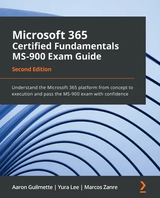 Microsoft 365 Certified Fundamentals MS-900 Exam Guide - Ediția a doua: Înțelegeți platforma Microsoft 365 de la concept la execuție și treceți examenul - Microsoft 365 Certified Fundamentals MS-900 Exam Guide - Second Edition: Understand the Microsoft 365 platform from concept to execution and pass the