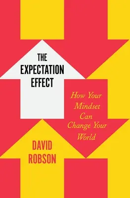 Efectul așteptării: Cum îți poate schimba lumea mentalitatea - The Expectation Effect: How Your Mindset Can Change Your World