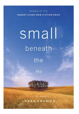 Mic sub cer: A Prairie Memoir - Small Beneath the Sky: A Prairie Memoir