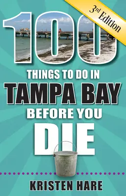 100 de lucruri de făcut în Tampa Bay înainte de a muri, ediția a 3-a - 100 Things to Do in Tampa Bay Before You Die, 3rd Edition