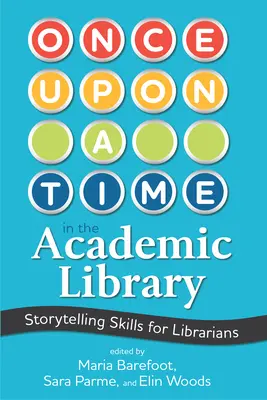 Once Upon a Time in the Academic Library: Abilități de povestitor pentru bibliotecari: Storytelling Skills for Librarians - Once Upon a Time in the Academic Library: Storytelling Skills for Librarians